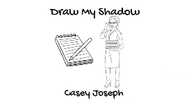 DRAW MY SHADOW: Casey Joseph